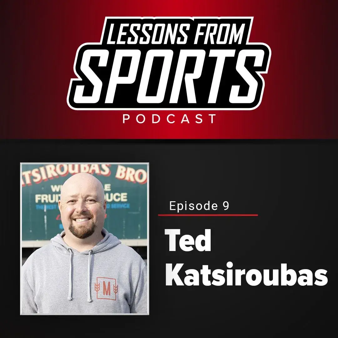Episode 9: Ted Katsiroubas — Lessons From Sports episode artwork
