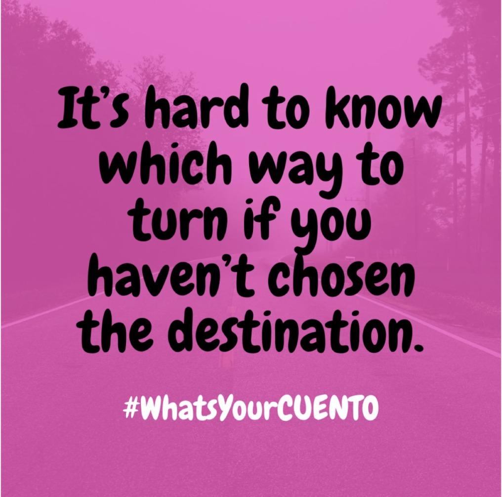 Pink-toned photo of a road receding into trees, overlaid with the quote "It's hard to know which way to turn if you haven't chosen the destination" and the hashtag #WhatsYourCUENTO.