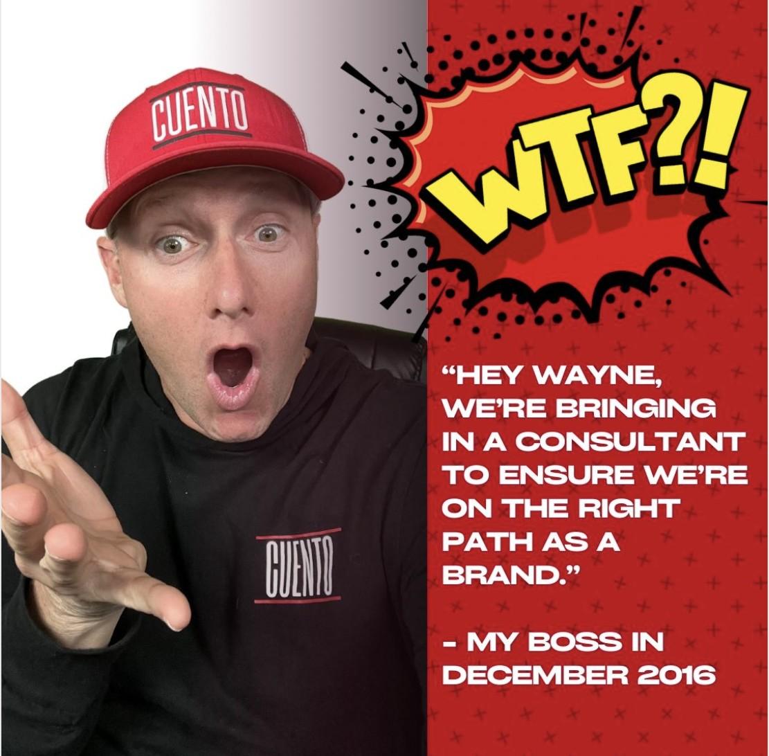 Wayne wearing a CUENTO cap and shirt, making a surprised face, beside a comic-book-style 'WTF?!' explosion graphic and the quote 'Hey Wayne, we're bringing in a consultant to ensure we're on the right path as a brand.' - My boss in December 2016.